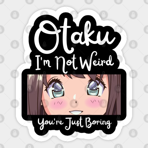 Manga Cosplay Anime Merch - Otaku I'm Not Weird Anime You're Just Boring Sticker by Murray's Apparel